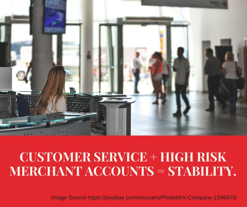 Customer Service + High Risk Merchant Accounts = Stability.