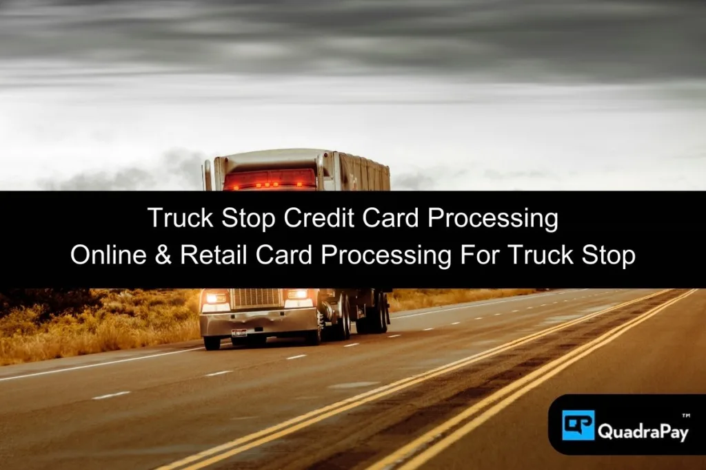 Truck Stop Credit Card Processing By QuadraPay